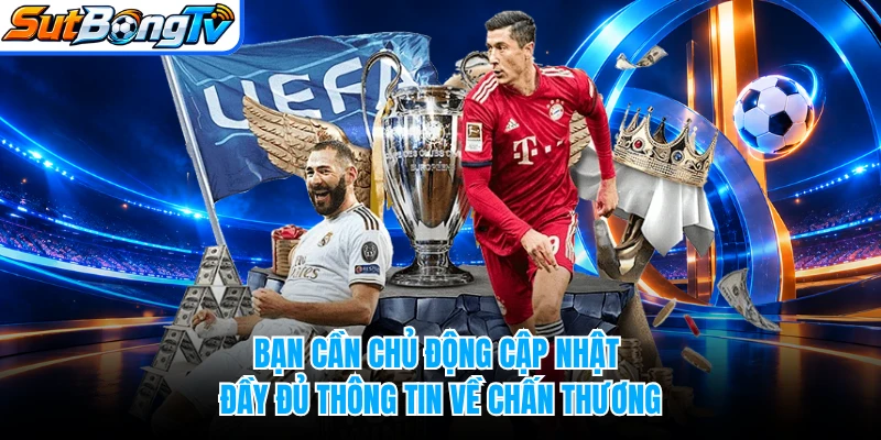 Bạn cần chủ động cập nhật đầy đủ thông tin về chấn thương