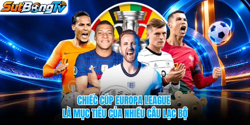 Chiếc cúp Europa League là mục tiêu của nhiều câu lạc bộ