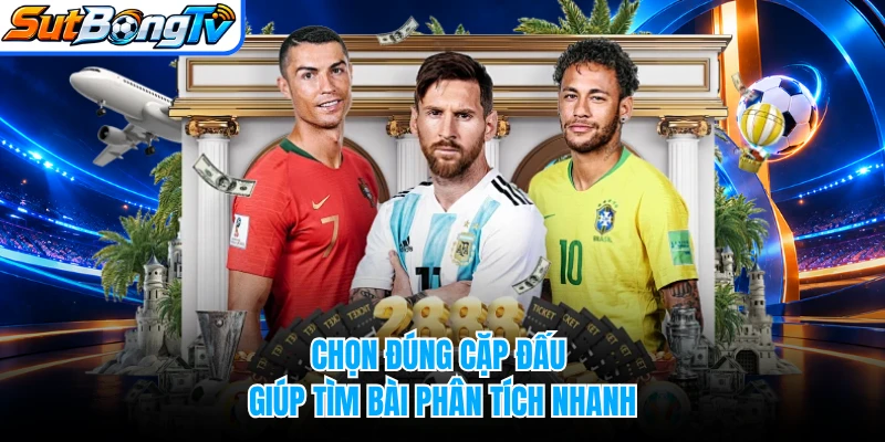 Chọn đúng cặp đấu giúp tìm bài phân tích nhanh