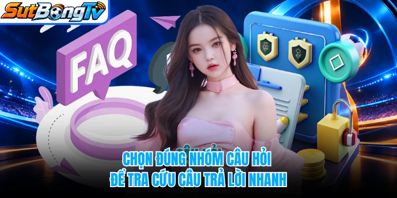Chọn đúng nhóm câu hỏi để tra cứu câu trả lời nhanh