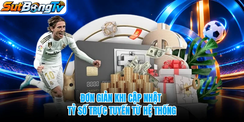 Đơn giản khi cập nhật tỷ số trực tuyến từ hệ thống