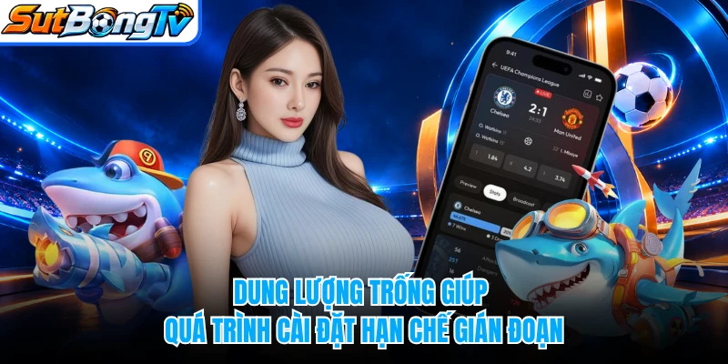 Dung lượng trống giúp quá trình cài đặt hạn chế gián đoạn