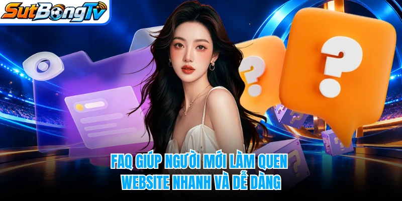 FAQ giúp người mới làm quen website nhanh và dễ dàng