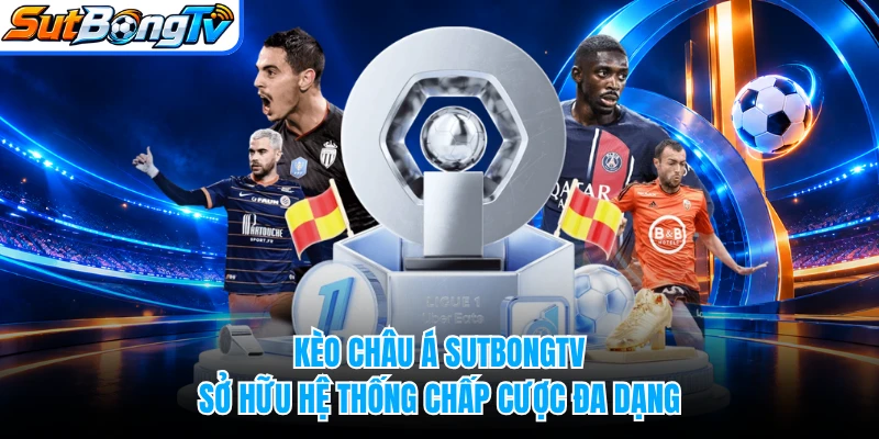 Kèo châu Á SUTBONGTV  sở hữu hệ thống chấp cược đa dạng