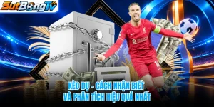 Kèo Dụ - Cách Nhận Biết Và Phân Tích Hiệu Quả Nhất