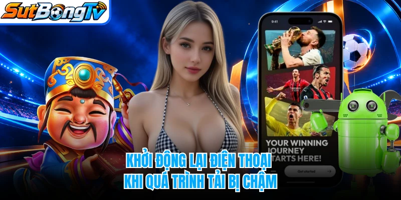 Khởi động lại điện thoại khi quá trình tải bị chậm