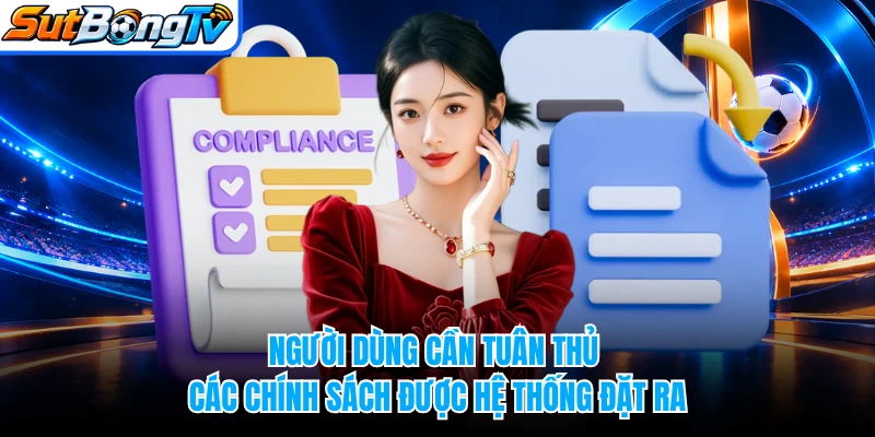 Người dùng cần tuân thủ các chính sách được hệ thống đặt ra