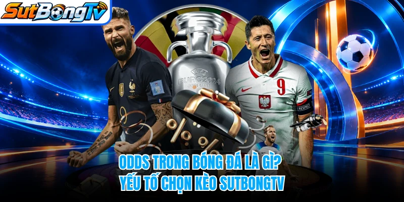 Odds trong bóng đá là gì thu hút người chơi quan tâm