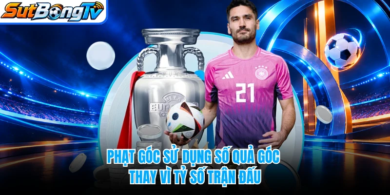 Phạt góc sử dụng số quả góc thay vì tỷ số trận đấu