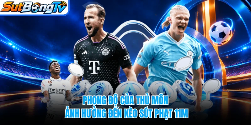 Phong độ của thủ môn ảnh hưởng đến kèo sút phạt 11m