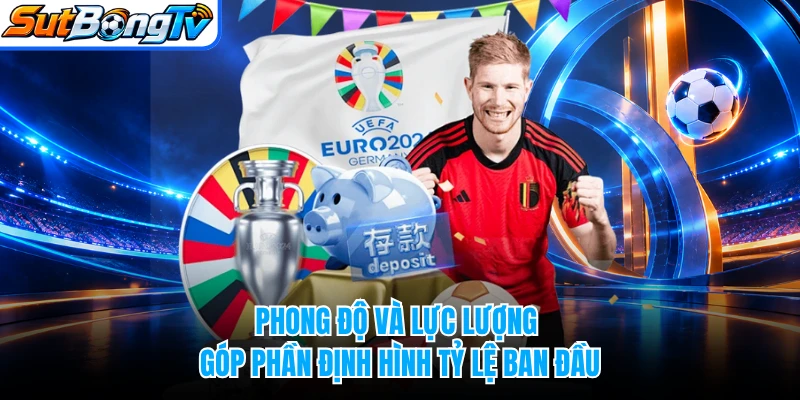 Phong độ và lực lượng góp phần định hình tỷ lệ ban đầu