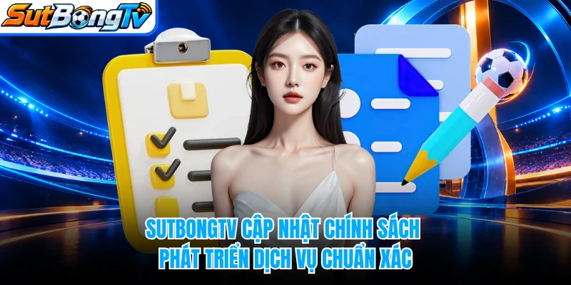 SUTBONGTV cập nhật chính sách phát triển dịch vụ chuẩn xác