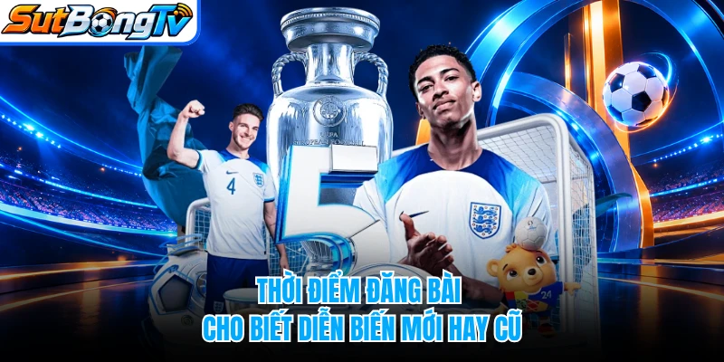 Thời điểm đăng bài cho biết diễn biến mới hay cũ