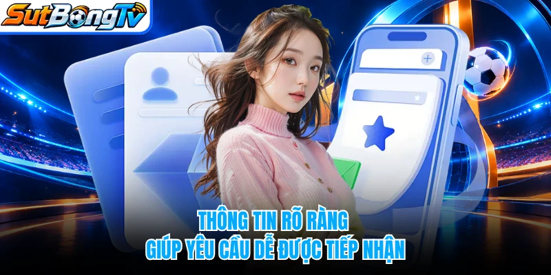 Thông tin rõ ràng giúp yêu cầu dễ được tiếp nhận