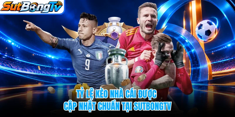 Tỷ lệ kèo nhà cái được cập nhật chuẩn tại SUTBONGTV