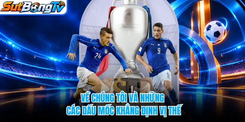 Về chúng tôi và những các dấu mốc khẳng định vị thế