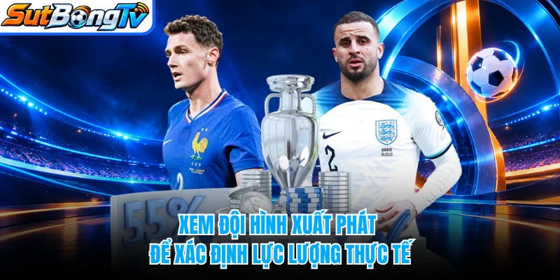 Xem đội hình xuất phát để xác định lực lượng thực tế